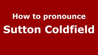 How to pronounce Sutton Coldfield