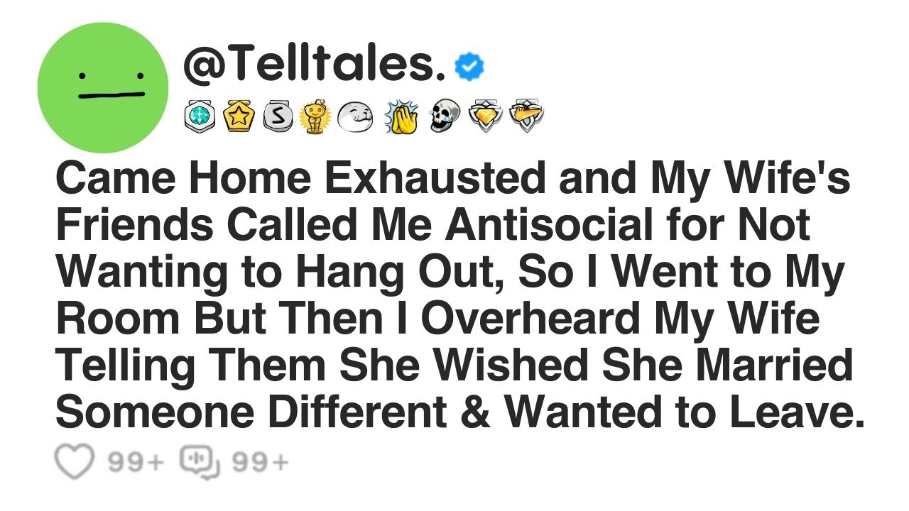 Came Home Exhausted and My Wife's Friends Called Me Antisocial for Not Wanting to Hang Out, So...