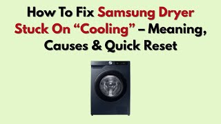 How to Fix Samsung Dryer Stuck on "Cooling" – Meaning, Causes & Quick Reset