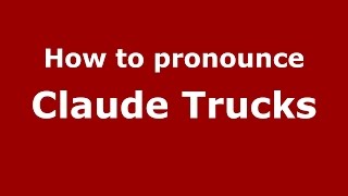 How to pronounce Claude Trucks