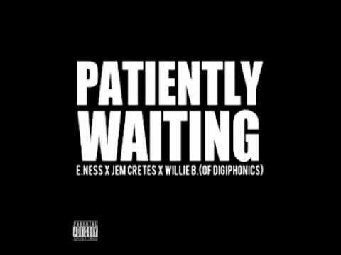 E Ness X Jem Cretes X Willie B (OF DIGI+PHONICS)  PATIENTLY WAITING