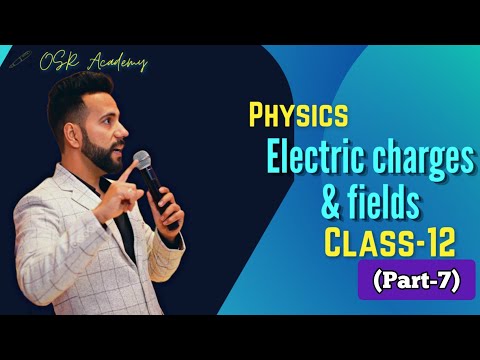 Electric charges and fields part-7