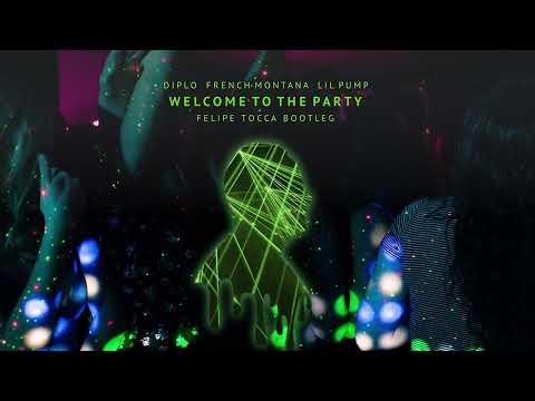 Diplo, French Montana & Lil Pump - Welcome to the Party (Felipe Tocca Bootleg)