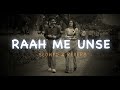 Raah Me Unse Slowed Reverb Modifee