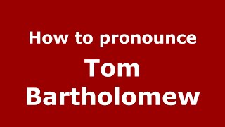 How to pronounce Tom Bartholomew