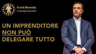 Un vero imprenditore di successo non può delegare ciò che non padroneggia
