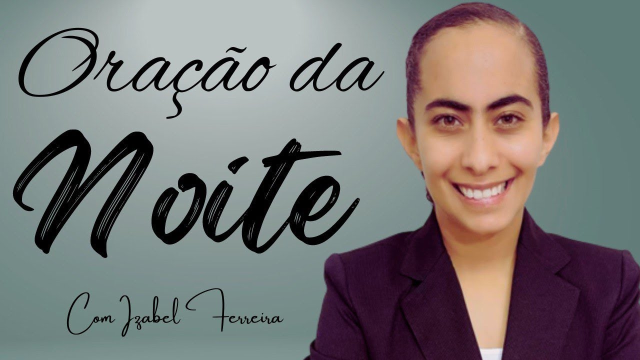 18/08/2024 -  ORAÇÃO DA NOITE  IZABEL FERREIRA