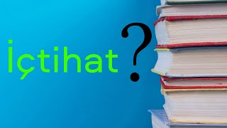 İÇTİHAT NE DEMEK ?