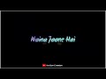 Naino Ki Toh Baat Naina Jaane Hai Black Screen Lyrics Whatsapp Status Song ️