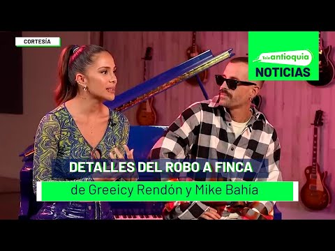Detalles del robo a finca de Greeicy Rendón y Mike Bahía - Teleantioquia Noticias
