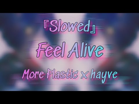 『Slowed』→  Feel Alive (More Plastic x hayve)