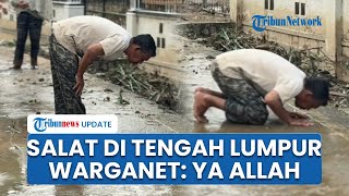 Viral Video Korban Banjir Salat di Lumpur, Bersyukur Selamat dari Bencana, Warganet: Ya Allah