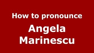 How to pronounce Angela Marinescu