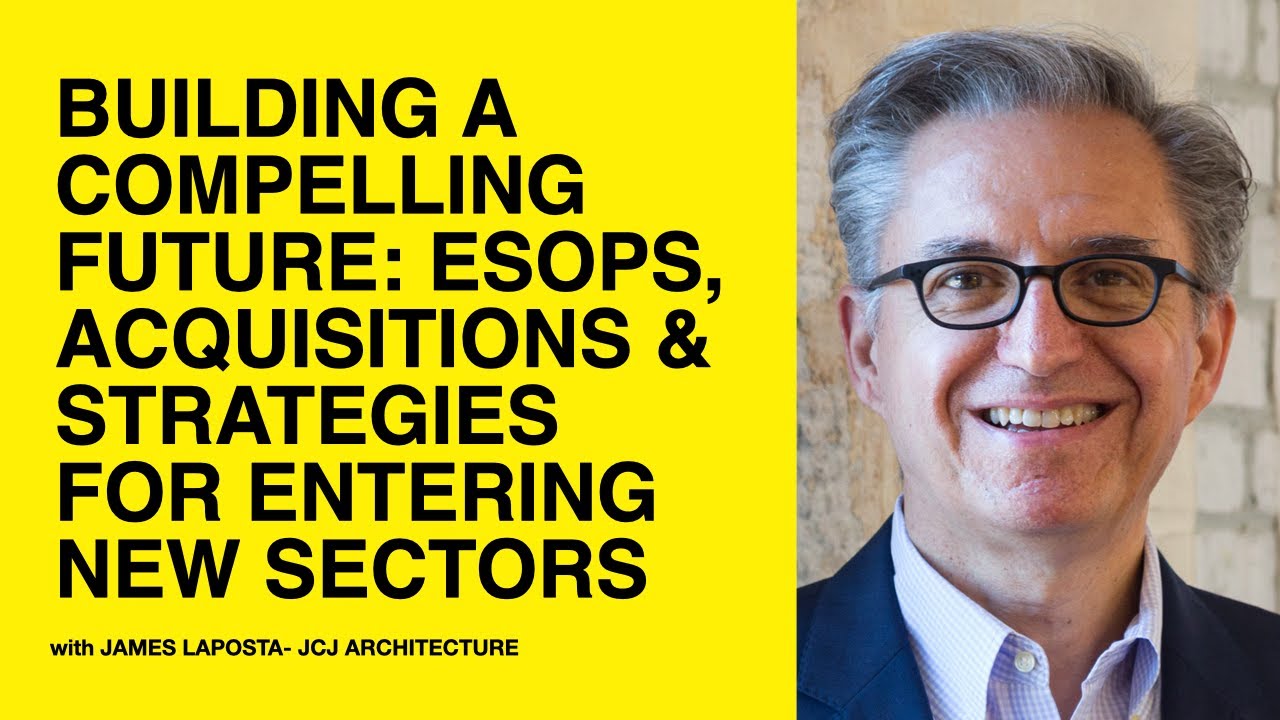 510:Building a Compelling Future: ESOPs Acquisitions & Strategies - James LaPosta - JCJ Architecture