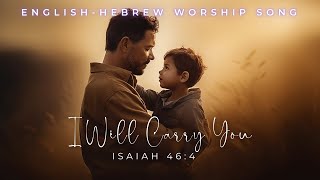 I Will Carry You– A Song of YAH’s Faithful Promise/ English-Hebrew Messianic Worship Song