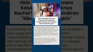 Chava Lulus TK, Okin Tak Hadir Lagi Saat Kelulusan, Rachel Vennya: Mungkin Sedang Sibuk Bekerja
