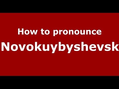 How to pronounce Novokuybyshevsk (Russian/Russia)  - PronounceNames.com