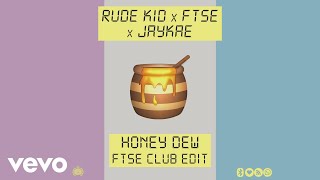 Rude Kid, FTSE, JayKae - Honey Dew (FTSE Club Edit) [Audio]