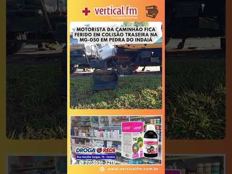 MOTORISTA DA CAMINHÃO FICA FERIDO EM COLISÃO TRASEIRA NA MG 050 EM PEDRA DO INDAIÁ