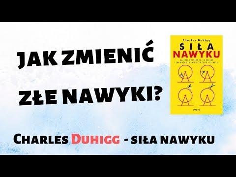 Jak zmienić nawyk? Charles Duhigg - Siła nawyku