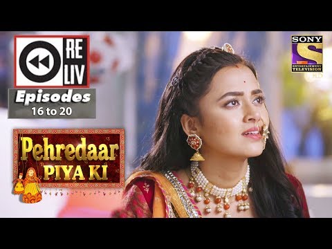 Weekly Reliv | Pehredaar Piya Ki | 07th Aug to 11th Aug 2017 | Episode 16 to 20