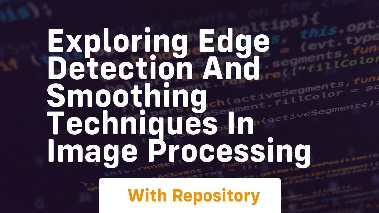 exploring edge detection and smoothing techniques in image processing