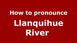 How to pronounce Llanquihue River 