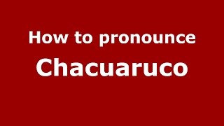 How to pronounce Chacuaruco