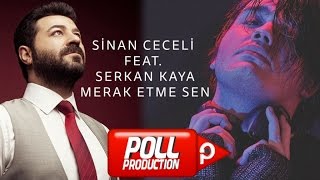 Sinan Ceceli Ft. Serkan Kaya - Merak Etme Sen - (Official Audio)