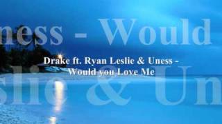 Drake ft. Ryan Leslie &amp; Uness - Would you love Me