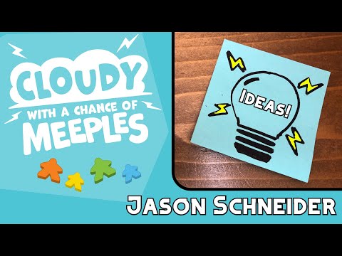Ideas with Jason Schneider - Cloudy with a Chance of Meeples