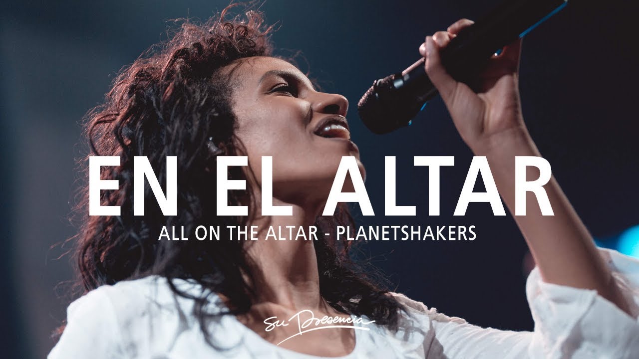 En El Altar -
 Su Presencia (All On The Altar - Planetshakers) - Español