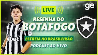 AO VIVO! GE BOTAFOGO ANALISA ESTREIA PELO CAMPEONATO BRASILEIRO #podcast | ge.globo