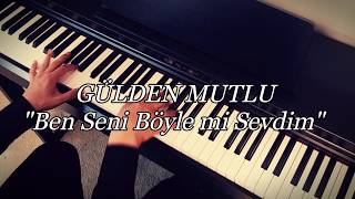 GÜLDEN MUTLU...Ben seni böyle mi sevdim (Piyano cover)piyano ile çalınan şarkılar