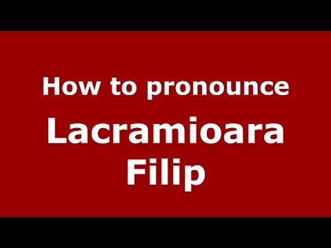 How to pronounce Lacramioara Filip (Romanian/Romania)  - PronounceNames.com