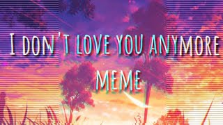 I don&#39;t love you anymore meme