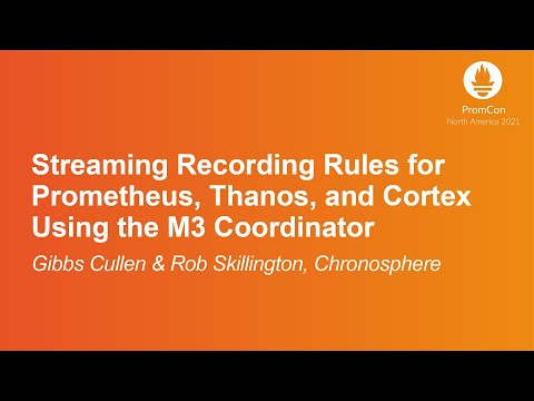 Streaming Recording Rules for Prometheus, Thanos, and Cortex Using... Gibbs Cullen & Rob Skillington