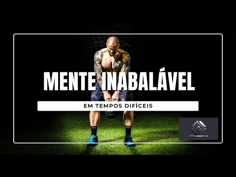 Como criar uma mente inabalável em tempos difíceis