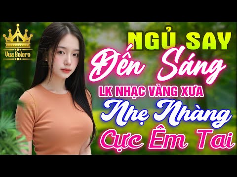 LK Bolero HAY NHẤT HIỆN NAY - Ca Nhạc Trữ Tình CỰC ÊM TAI Toàn Bài Hay, Nhạc Vàng Xưa Ru Ngủ Về Đêm