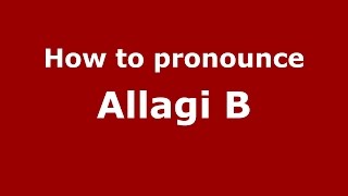 How to pronounce Allagi B