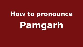 How to pronounce Pamgarh