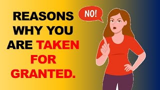6 REASONS WHY YOU ARE TAKEN FOR GRANTED.