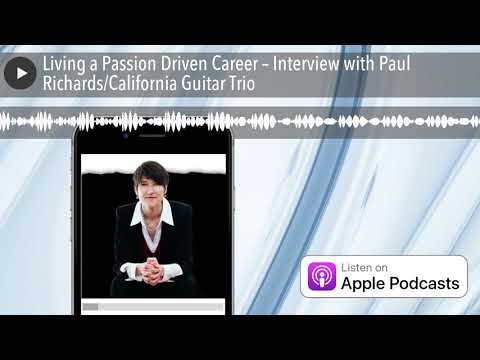 Living a Passion Driven Career – Interview with Paul Richards/California Guitar Trio