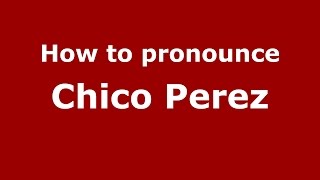 How to pronounce Chico Perez