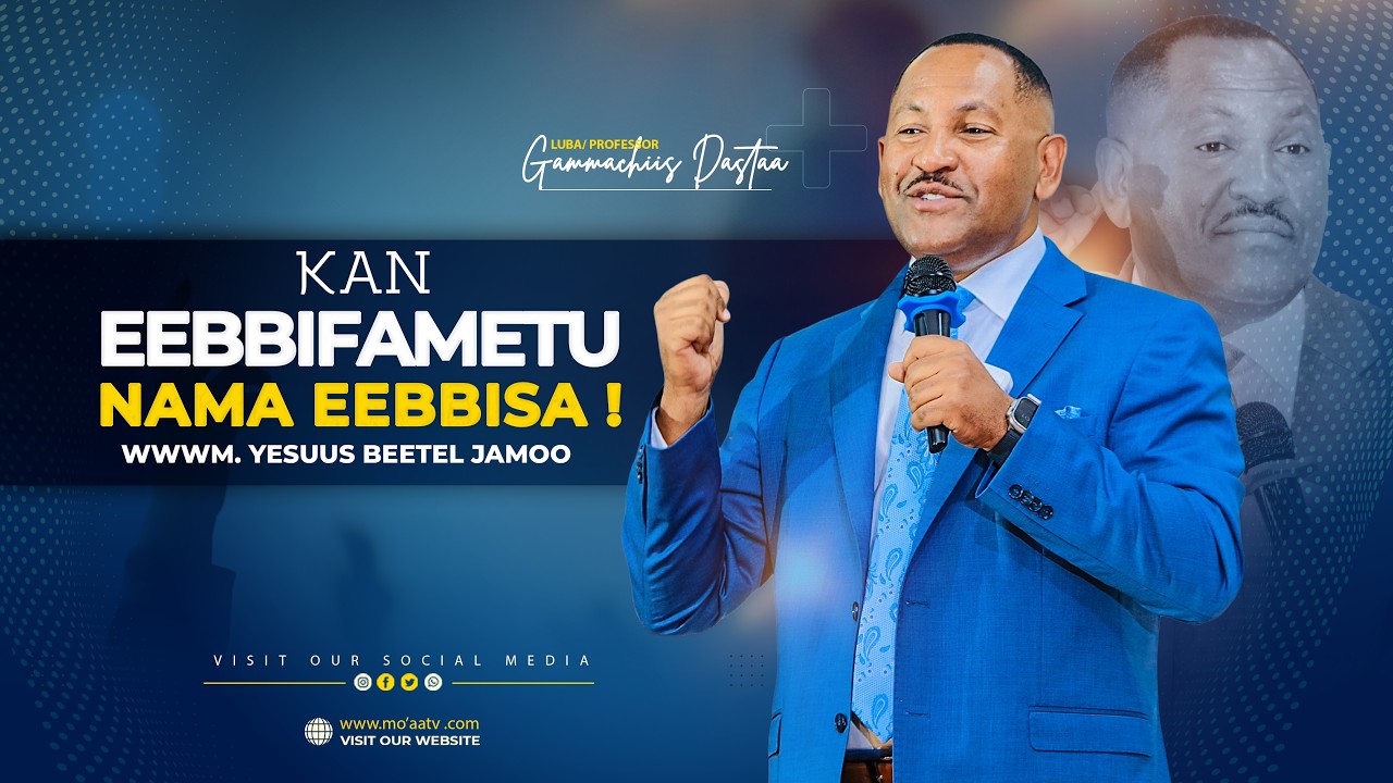 Kan Eebbifametu Nama Eebbisa ! Luba/ Professor Gammachiis Dastaa - WWWM Yesuus Beetel Jamootti...