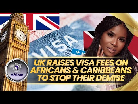 UK Increases Visa Fees on Africans & Caribbeans in a Scheme to Prevent The Darkening