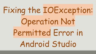 Download the video "Fixing the IOException: Operation Not Permitted Error in Android Studio"