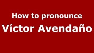 How to pronounce Víctor Avendaño