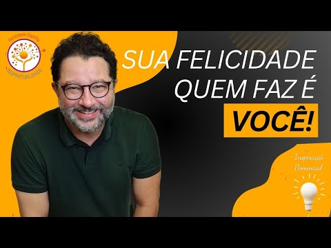 Sua felicidade quem faz é você! - Inspiração Dominical #199