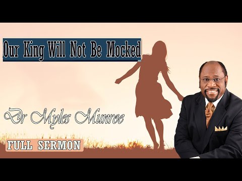 Our King Will Not Be Mocked - Dr. Myles Munroe